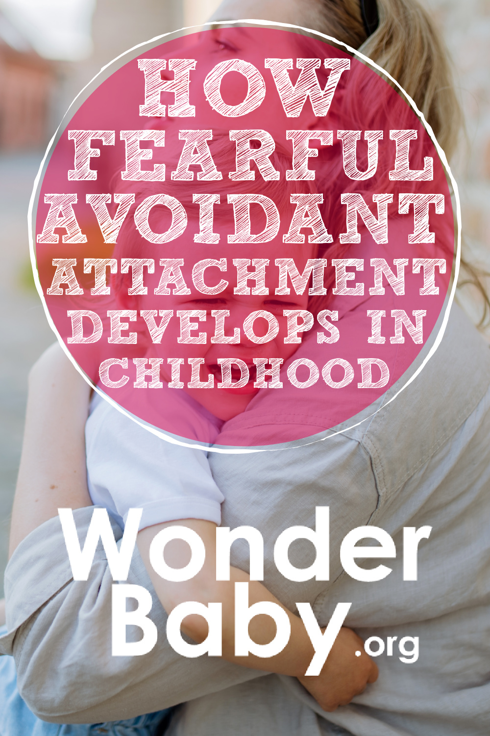 How Fearful Avoidant Attachment Develops In Childhood | WonderBaby.org