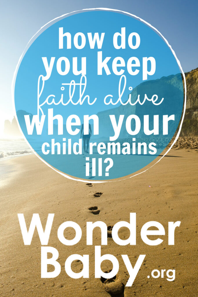 How Do You Keep Faith Alive When Your Child Remains Ill?