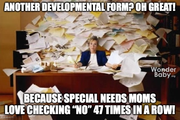 Another developmental form? Oh great! Because special needs moms love checking "no" 47 times in a row!